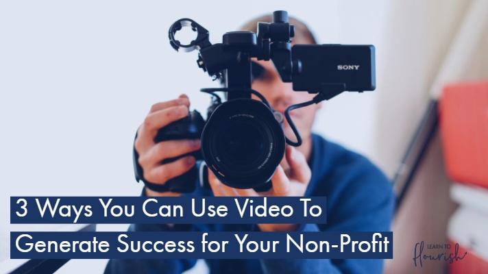3 Ways You Can Use Video To Generate Success for Your Non-Profit
